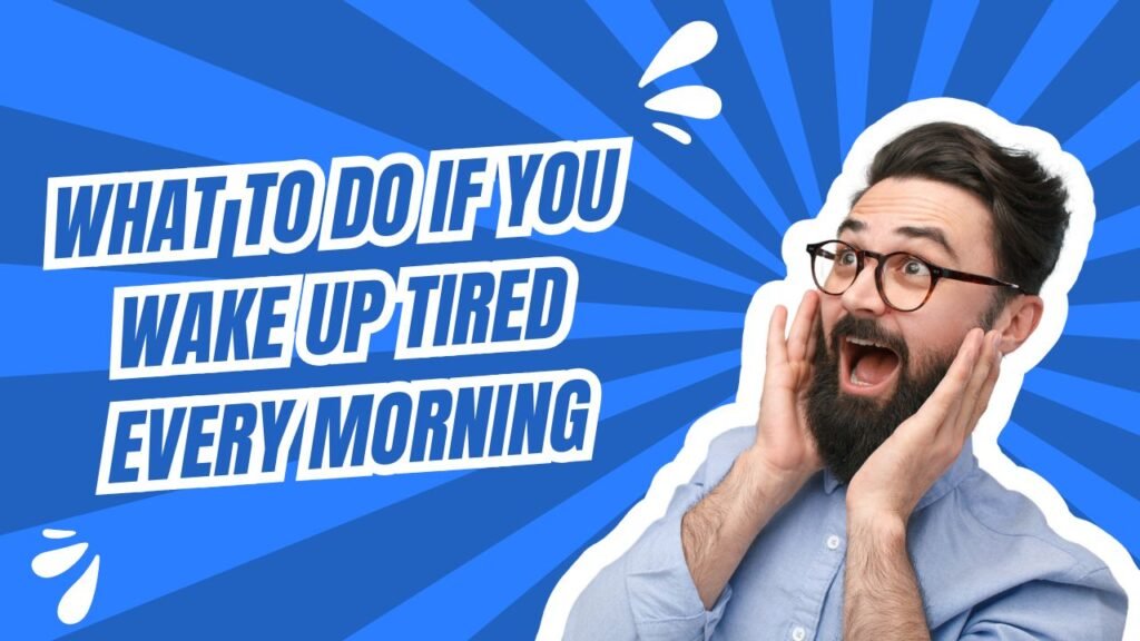 what-to-do-if-you-wake-up-tired-every-morning