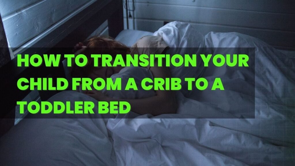 How to Transition Your Child from a Crib to a Toddler Bed